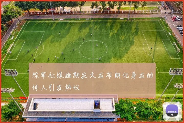 绿军社媒幽默发文龙布朗化身龙的传人引发热议